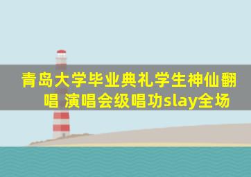 青岛大学毕业典礼学生神仙翻唱 演唱会级唱功slay全场